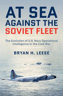 At Sea Against the Soviet Fleet : The Evolution of U.S. Navy Operational Intelligence in the Cold War-9781682472026