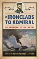 From Ironclads to Admiral : John Lorimer Worden and Naval Leadership-9781682474440