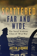 Scattered Far and Wide : The Naval Academy Class of '38 at War-9781682476642