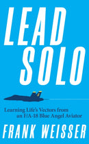 Lead Solo : Learning Life's Vectors from an F/A-18 Blue Angel Aviator-9781682476666