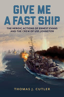 Give Me a Fast Ship : Ernest Evans and USS Johnston-9781682477991