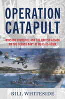 Operation Catapult : Winston Churchill and the British Attack on the French Navy at Mers-el-Kebir-9781682479698