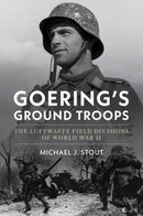 Goering's Ground Troops : The Luftwaffe Field Divisions of World War II-9781682479773