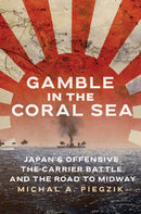 Gamble in the Coral Sea : Japan's Offensive, The Carrier Battle, and the Road to Midway-9781682479964