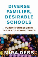 Diverse Families, Desirable Schools : Public Montessori in the Era of School Choice-9781682533079