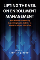 Lifting the Veil on Enrollment Management : How a Powerful Industry is Limiting Social Mobility in American Higher Education-9781682538920