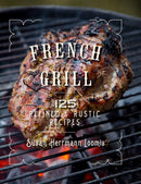 French Grill : 125 Refined & Rustic Recipes-9781682680841