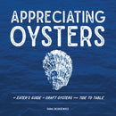 Appreciating Oysters : An Eater's Guide to Craft Oysters from Tide to Table-9781682680940