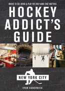 Hockey Addict`s Guide New York City – Where to Eat, Drink & Play the Only Game That Matters