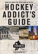 Hockey Addict's Guide Toronto – Where to Eat, Drink, and Play the Only Game That Matters