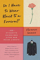 Do I Have to Wear Black to a Funeral? : 112 Etiquette Guidelines for the New Rules of Death-9781682683569