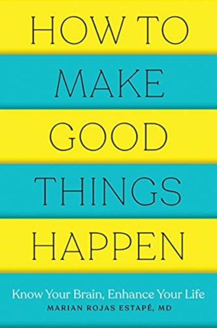 How to Make Good Things Happen – Know Your Brain, Enhance Your Life