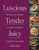 Luscious, Tender, Juicy – Recipes for Perfect Texture in Dinners, Desserts, and More