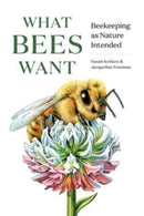 What Bees Want : Beekeeping as Nature Intended-9781682686737