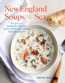 New England Soups from the Sea : Recipes for Chowders, Bisques, Boils, Stews, and Classic Seafood Medleys-9781682687130