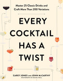 Every Cocktail Has a Twist : Master 25 Classic Drinks and Craft More Than 200 Variations-9781682687291