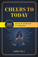 Cheers to Today : 365 Cocktails Because Every Day Is a Holiday-9781682687413