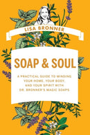 Soap & Soul : A Practical Guide to Minding Your Home, Your Body, and Your Spirit with Dr. Bronner's Magic Soaps-9781682687826
