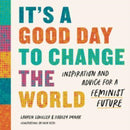 It's a Good Day to Change the World – Inspiration and Advice for a Feminist Future