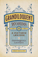Grandiloquent Words – A Pictoric Lexicon of Ostrobogulous Locutions