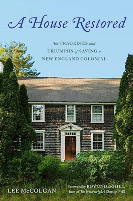 A House Restored : The Tragedies and Triumphs of Saving a New England Colonial-9781682688366