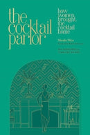 The Cocktail Parlor : How Women Brought the Cocktail Home-9781682688717
