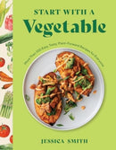 Start with a Vegetable : More Than 100 Easy, Tasty, Plant-Forward Recipes for Everyone-9781682688830