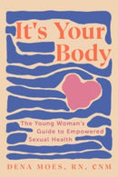 It's Your Body : The Young Woman's Guide to Empowered Sexual Health-9781682688892