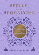 Spells for the Apocalypse – Practical Magic for Turbulent Times