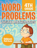 Word Problems 4th Grade : Digital Mathematics Children's Math Books-9781682806258