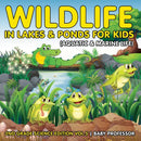 Wildlife in Lakes & Ponds for Kids (Aquatic & Marine Life) 2nd Grade Science Edition Vol 5-9781683054894
