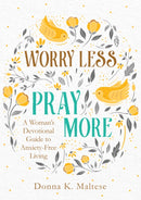 Worry Less, Pray More : A Woman's Devotional Guide to Anxiety-Free Living-9781683228615