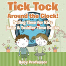 Tick Tock Around the Clock! Telling Time for Kids - Baby & Toddler Time Books-9781683268192