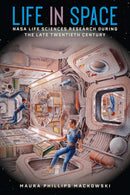 Life in Space : NASA Life Sciences Research During the Late Twentieth Century-9781683402602