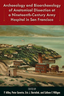 Archaeology and Bioarchaeology of Anatomical Dissection at a Nineteenth-Century Army Hospital in San Francisco-9781683402664