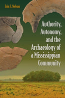 Authority, Autonomy, and the Archaeology of a Mississippian Community-9781683404347