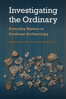 Investigating the Ordinary : Everyday Matters in Southeast Archaeology-9781683404439