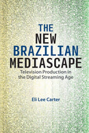 The New Brazilian Mediascape : Television Production in the Digital Streaming Age-9781683404613