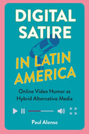 Digital Satire in Latin America : Online Video Humor as Hybrid Alternative Media-9781683404750