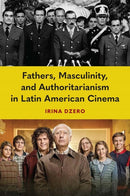 Fathers, Masculinity, and Authoritarianism in Latin American Cinema-9781683405146