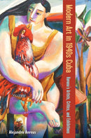 Modern Art in 1940s Cuba : Havana's Artists, Critics, and Exhibitions-9781683405306