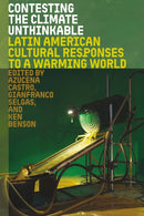 Contesting the Climate Unthinkable : Latin American Cultural Responses to a Warming World-9781683405573