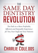 The Same Day Dentistry Revolution : The Path to a More Profitable, Efficient and Enjoyable Experience for You, Your Staff and Your Patients-9781683503521