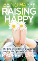Being Happy, Raising Happy : The Empowered Mom's Guide to Helping Her Spirited Child Bloom-9781683506935