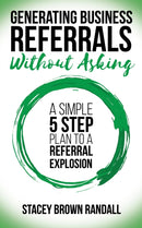 Generating Business Referrals Without Asking : A Simple Five Step Plan to a Referral Explosion-9781683509264