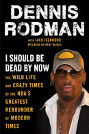 I Should Be Dead By Now : The Wild Life and Crazy Times of the NBA's Greatest Rebounder of Modern Times-9781683584278