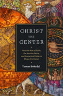 Christ the Center - How the Rule of Faith, the Nomina Sacra, and Numerical Patterns Shape the Canon-9781683596301