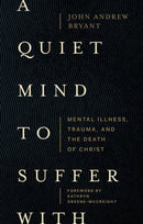 A Quiet Mind to Suffer With - Mental Illness, Trauma, and the Death of Christ-9781683597049