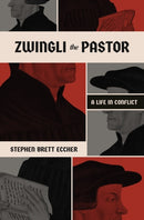 Zwingli the Pastor : A Life in Conflict-9781683597353