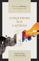 Conquerors Not Captives : Reframing Romans 7 for the Christian Life-9781683597704